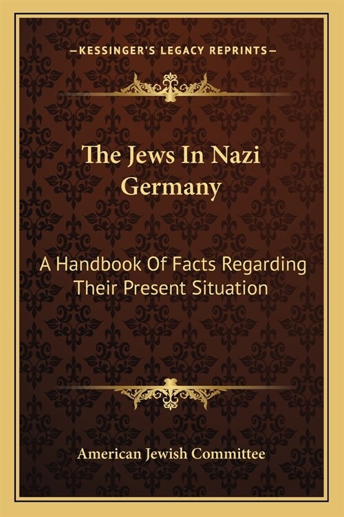 The Jews In Nazi Germany: A Handbook Of Facts Regarding Their Present Situation (Paperback)