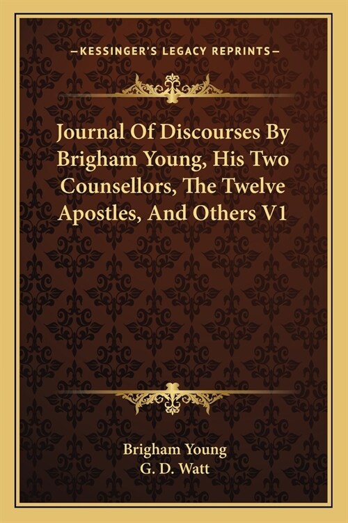 Journal Of Discourses By Brigham Young, His Two Counsellors, The Twelve Apostles, And Others V1 (Paperback)
