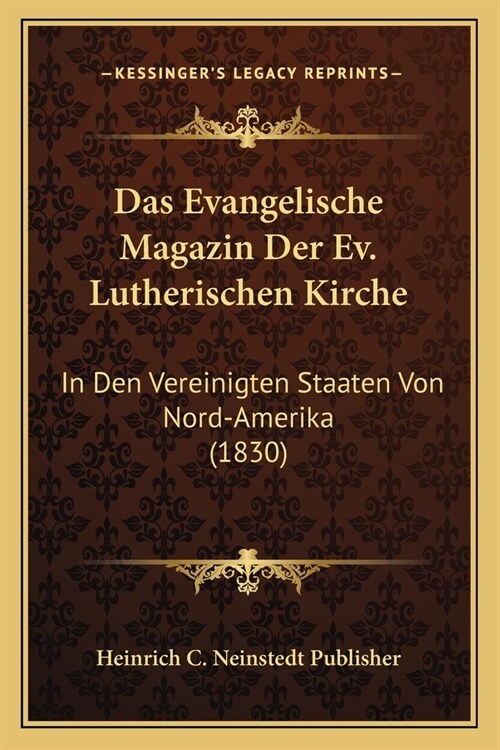 Das Evangelische Magazin Der Ev. Lutherischen Kirche: In Den Vereinigten Staaten Von Nord-Amerika (1830) (Paperback)