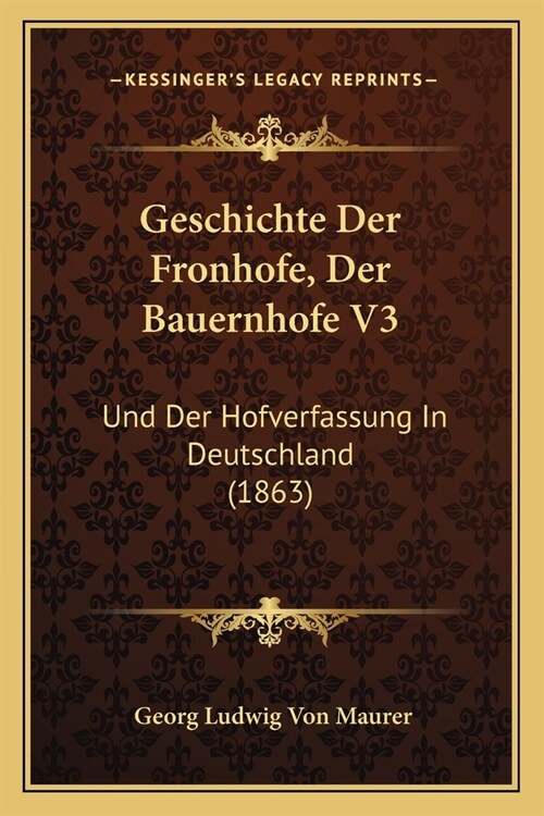 Geschichte Der Fronhofe, Der Bauernhofe V3: Und Der Hofverfassung In Deutschland (1863) (Paperback)