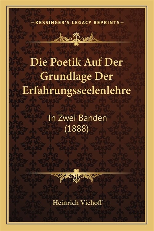 Die Poetik Auf Der Grundlage Der Erfahrungsseelenlehre: In Zwei Banden (1888) (Paperback)