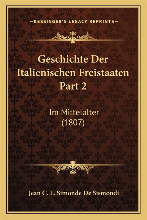 Geschichte Der Italienischen Freistaaten Part 2: Im Mittelalter (1807) (Paperback)