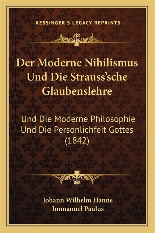 Der Moderne Nihilismus Und Die Strausssche Glaubenslehre: Und Die Moderne Philosophie Und Die Personlichfeit Gottes (1842) (Paperback)