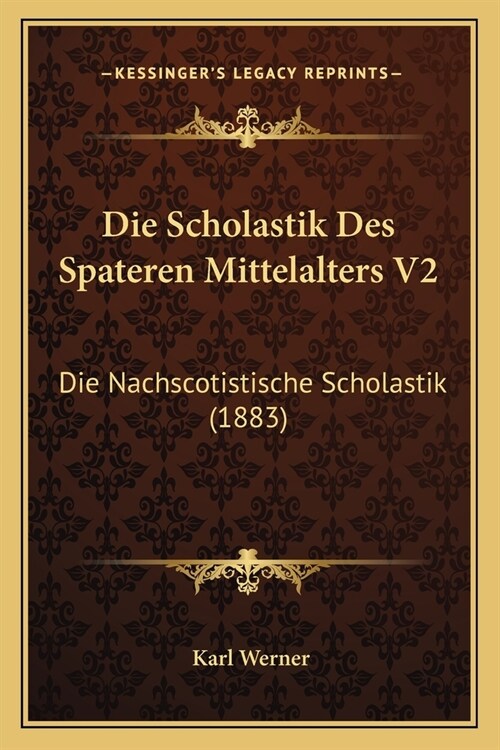 Die Scholastik Des Spateren Mittelalters V2: Die Nachscotistische Scholastik (1883) (Paperback)