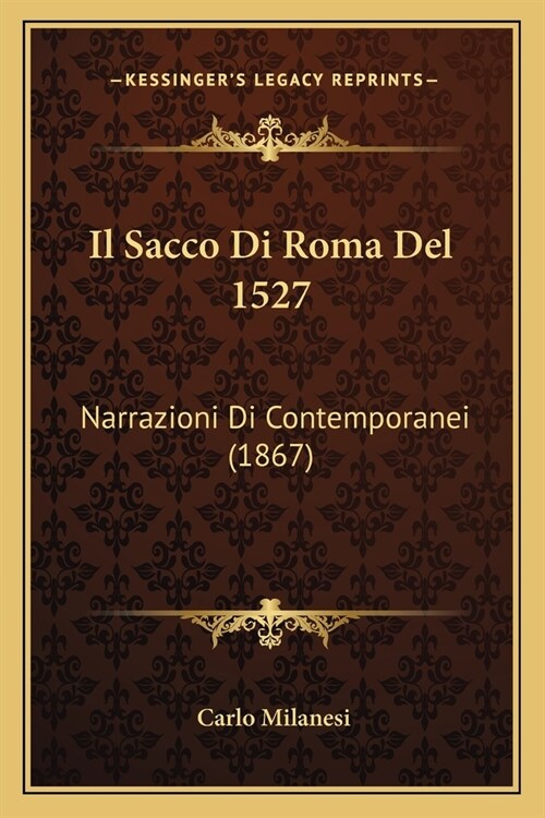 Il Sacco Di Roma Del 1527: Narrazioni Di Contemporanei (1867) (Paperback)
