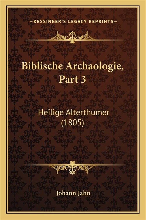 Biblische Archaologie, Part 3: Heilige Alterthumer (1805) (Paperback)