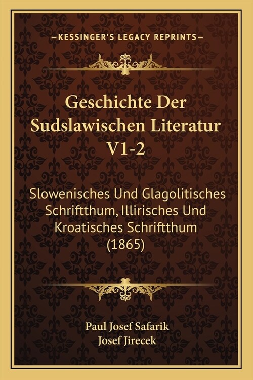 Geschichte Der Sudslawischen Literatur V1-2: Slowenisches Und Glagolitisches Schriftthum, Illirisches Und Kroatisches Schriftthum (1865) (Paperback)