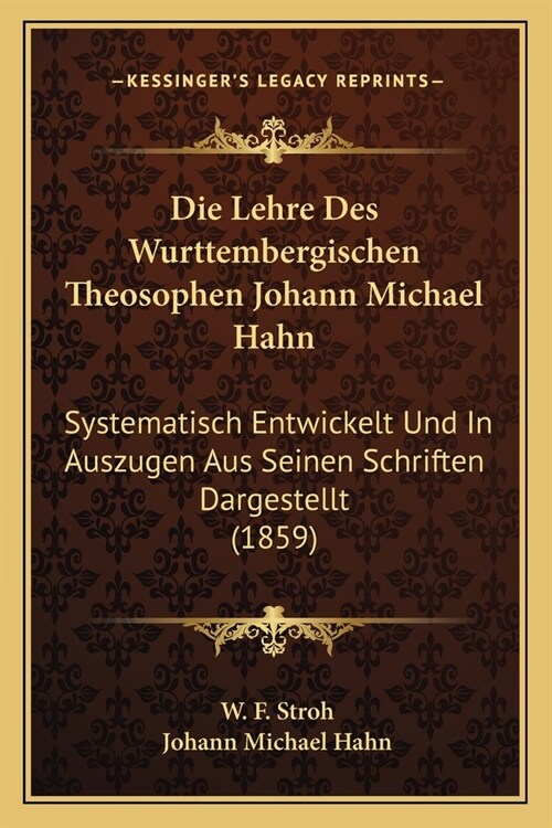 Die Lehre Des Wurttembergischen Theosophen Johann Michael Hahn: Systematisch Entwickelt Und In Auszugen Aus Seinen Schriften Dargestellt (1859) (Paperback)