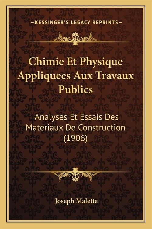 Chimie Et Physique Appliquees Aux Travaux Publics: Analyses Et Essais Des Materiaux De Construction (1906) (Paperback)