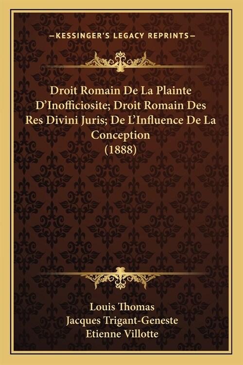 Droit Romain De La Plainte DInofficiosite; Droit Romain Des Res Divini Juris; De LInfluence De La Conception (1888) (Paperback)