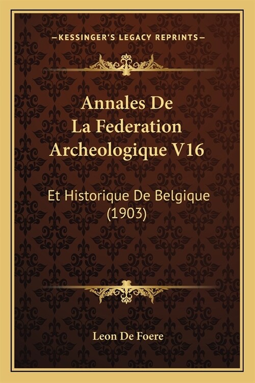 Annales De La Federation Archeologique V16: Et Historique De Belgique (1903) (Paperback)
