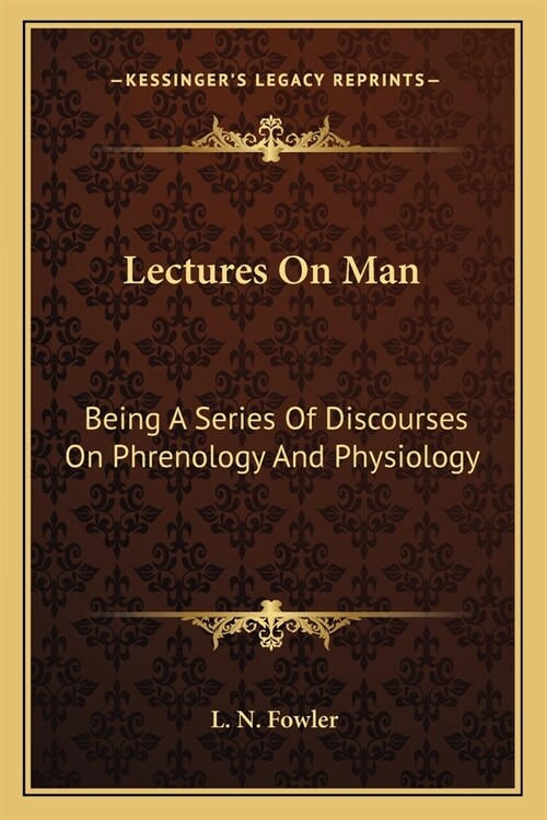 Lectures On Man: Being A Series Of Discourses On Phrenology And Physiology (Paperback)