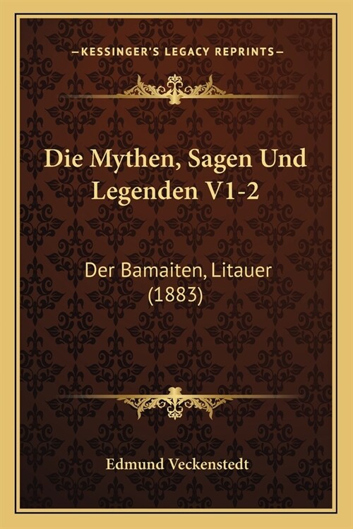 Die Mythen, Sagen Und Legenden V1-2: Der Bamaiten, Litauer (1883) (Paperback)