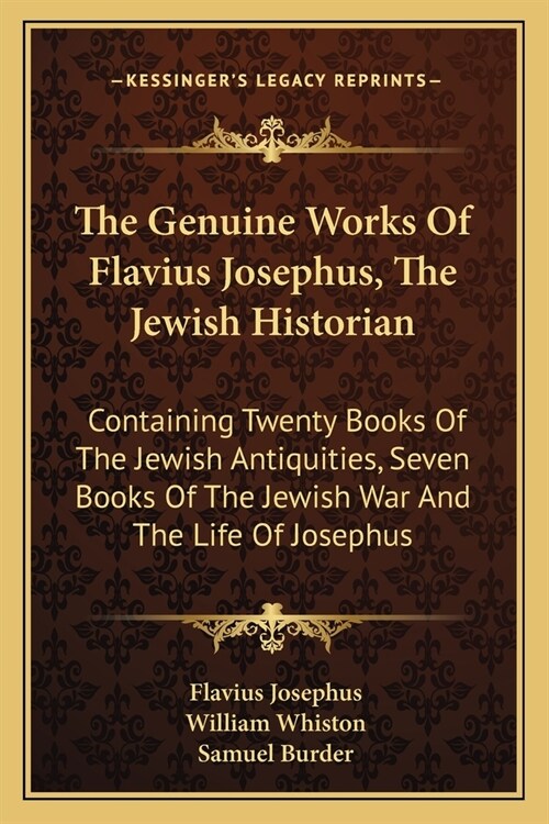 The Genuine Works Of Flavius Josephus, The Jewish Historian: Containing Twenty Books Of The Jewish Antiquities, Seven Books Of The Jewish War And The (Paperback)