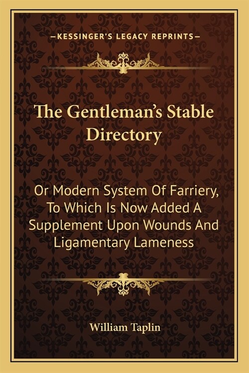 The Gentlemans Stable Directory: Or Modern System Of Farriery, To Which Is Now Added A Supplement Upon Wounds And Ligamentary Lameness (Paperback)