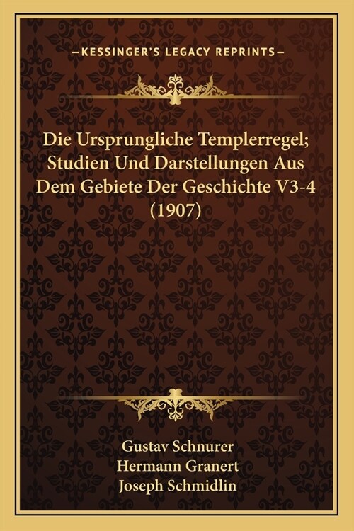 Die Ursprungliche Templerregel; Studien Und Darstellungen Aus Dem Gebiete Der Geschichte V3-4 (1907) (Paperback)