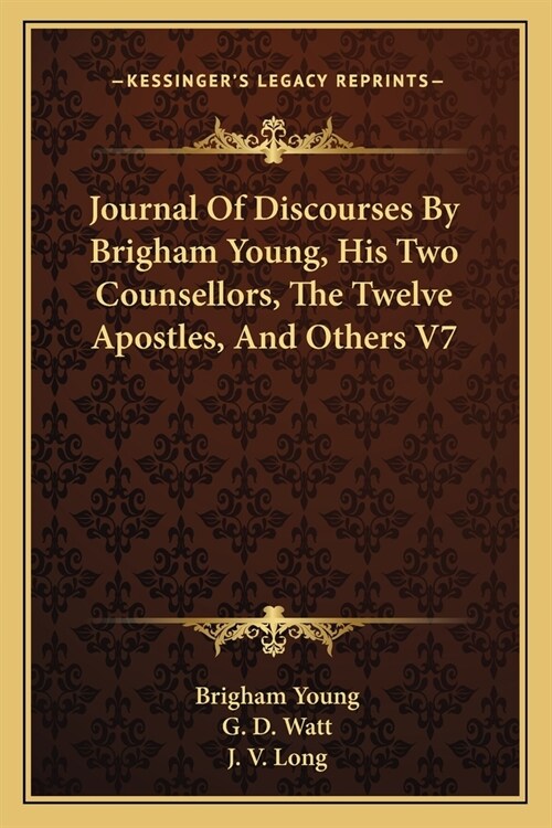 Journal Of Discourses By Brigham Young, His Two Counsellors, The Twelve Apostles, And Others V7 (Paperback)