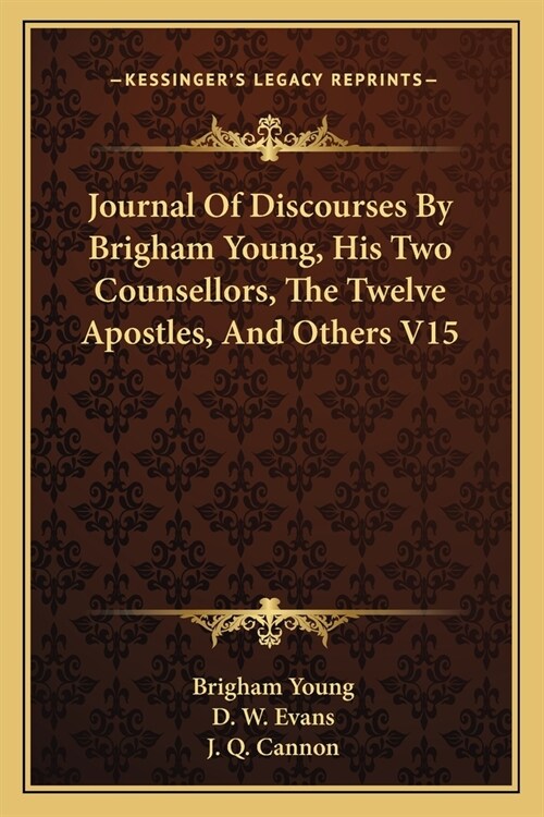Journal Of Discourses By Brigham Young, His Two Counsellors, The Twelve Apostles, And Others V15 (Paperback)