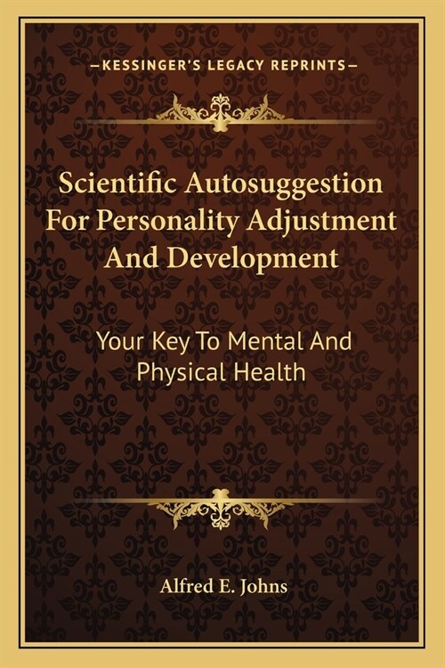 Scientific Autosuggestion For Personality Adjustment And Development: Your Key To Mental And Physical Health (Paperback)