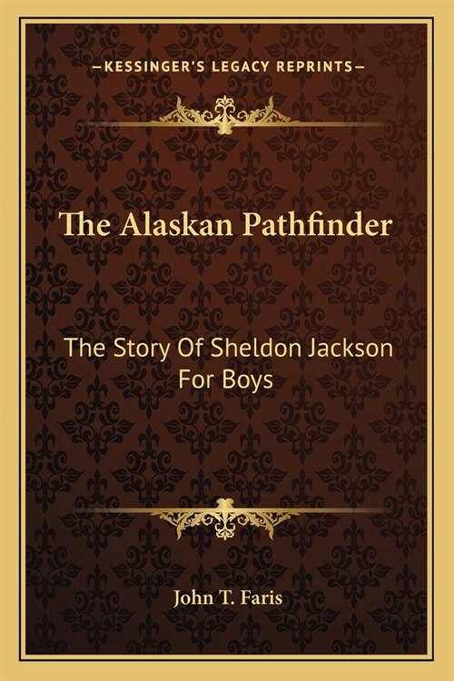 The Alaskan Pathfinder: The Story Of Sheldon Jackson For Boys (Paperback)