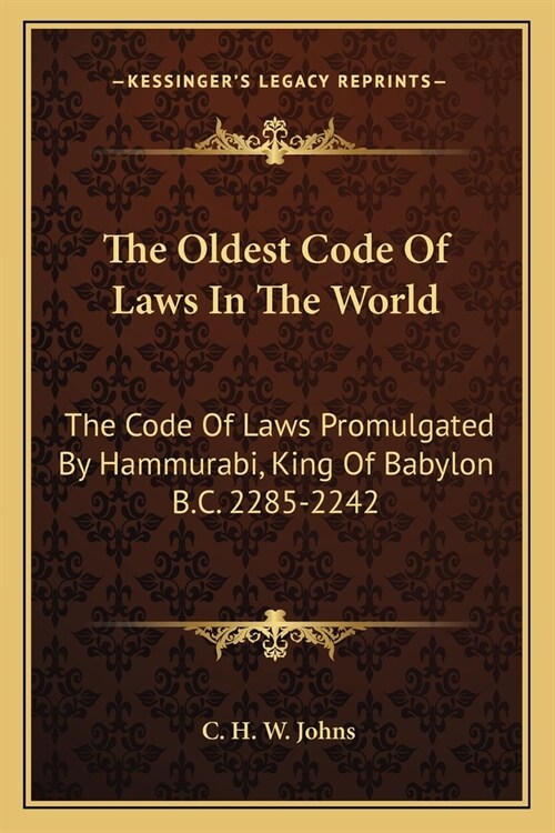 The Oldest Code Of Laws In The World: The Code Of Laws Promulgated By Hammurabi, King Of Babylon B.C. 2285-2242 (Paperback)