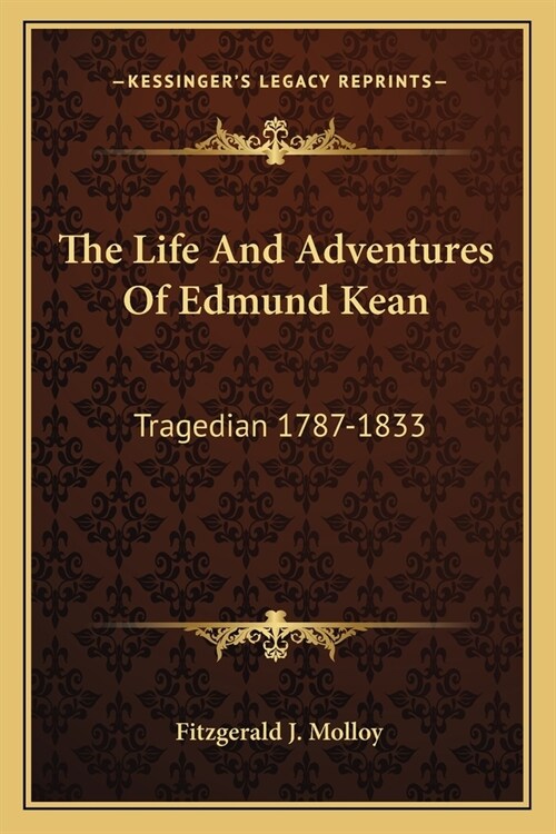 The Life And Adventures Of Edmund Kean: Tragedian 1787-1833 (Paperback)