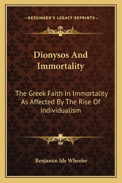 Dionysos And Immortality: The Greek Faith In Immortality As Affected By The Rise Of Individualism (Paperback)