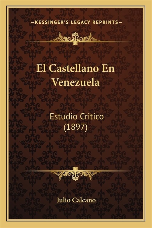 El Castellano En Venezuela: Estudio Critico (1897) (Paperback)