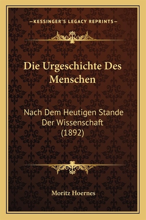 Die Urgeschichte Des Menschen: Nach Dem Heutigen Stande Der Wissenschaft (1892) (Paperback)