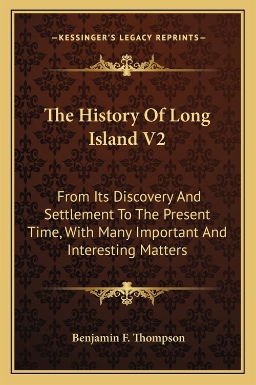 The History Of Long Island V2: From Its Discovery And Settlement To The Present Time, With Many Important And Interesting Matters (Paperback)