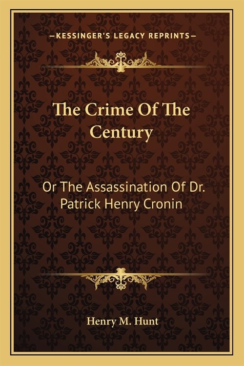 The Crime Of The Century: Or The Assassination Of Dr. Patrick Henry Cronin (Paperback)