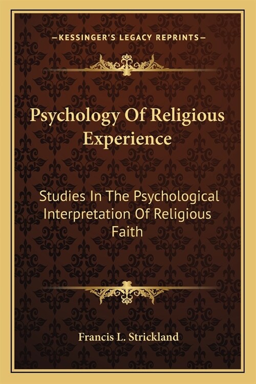 Psychology Of Religious Experience: Studies In The Psychological Interpretation Of Religious Faith (Paperback)