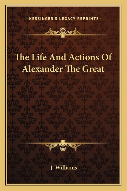 The Life And Actions Of Alexander The Great (Paperback)