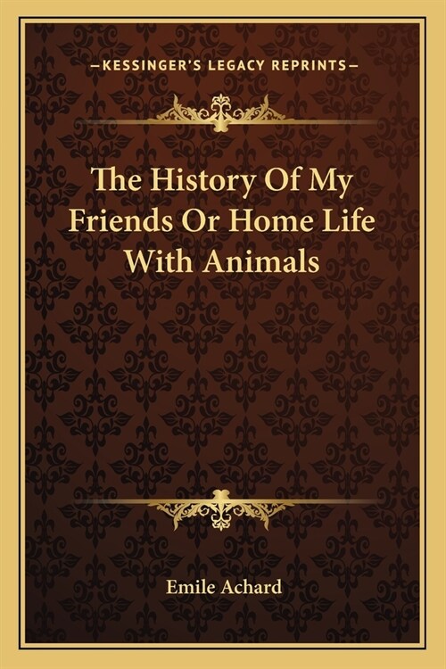 The History Of My Friends Or Home Life With Animals (Paperback)