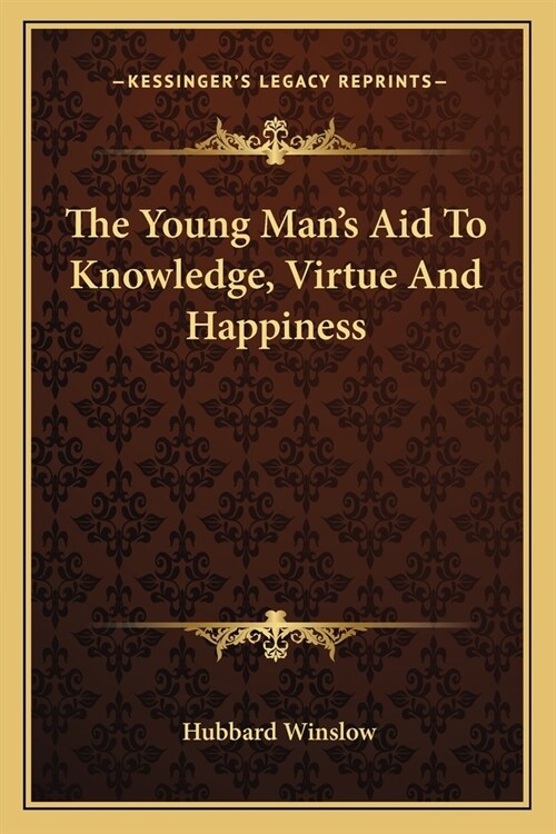 The Young Mans Aid To Knowledge, Virtue And Happiness (Paperback)