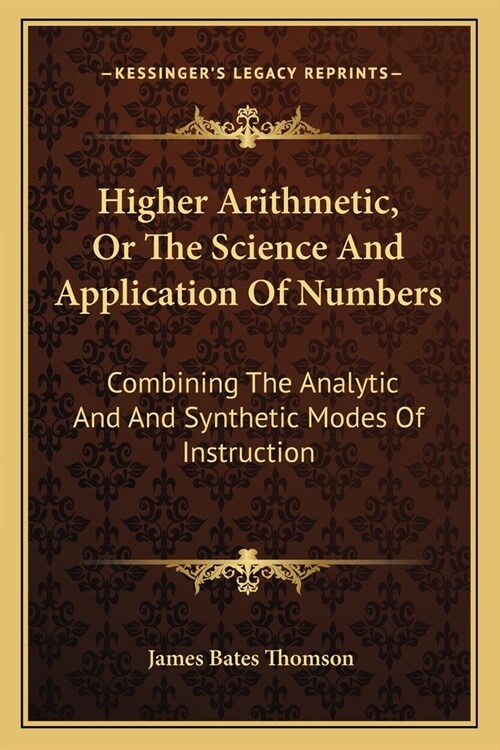 Higher Arithmetic, Or The Science And Application Of Numbers: Combining The Analytic And And Synthetic Modes Of Instruction (Paperback)