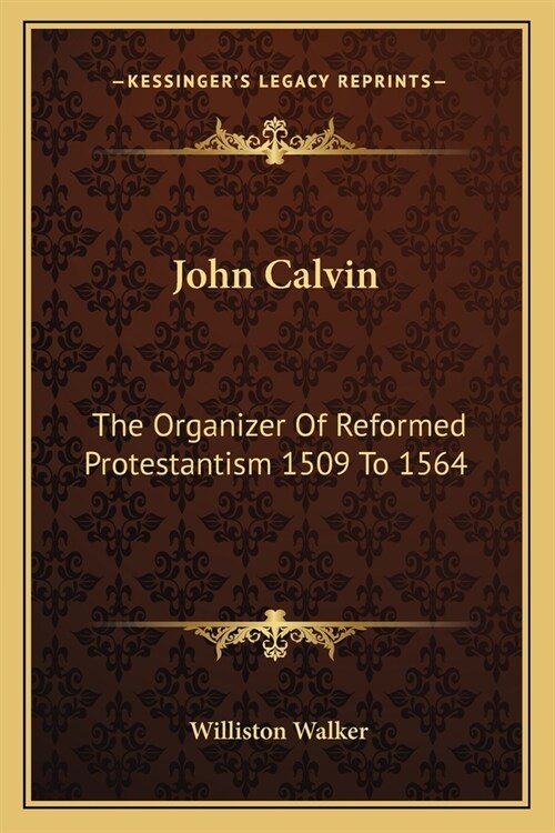 John Calvin: The Organizer Of Reformed Protestantism 1509 To 1564 (Paperback)