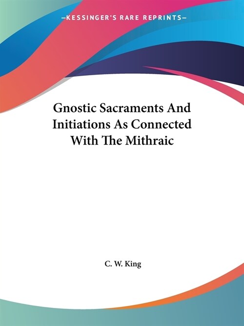 Gnostic Sacraments And Initiations As Connected With The Mithraic (Paperback)