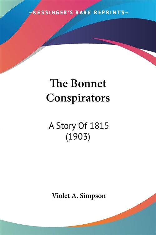 The Bonnet Conspirators: A Story Of 1815 (1903) (Paperback)