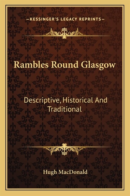 Rambles Round Glasgow: Descriptive, Historical And Traditional (Paperback)