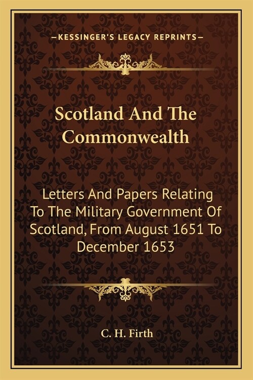 Scotland And The Commonwealth: Letters And Papers Relating To The Military Government Of Scotland, From August 1651 To December 1653 (Paperback)