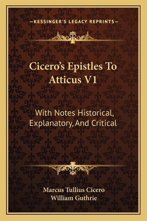 Ciceros Epistles To Atticus V1: With Notes Historical, Explanatory, And Critical (Paperback)
