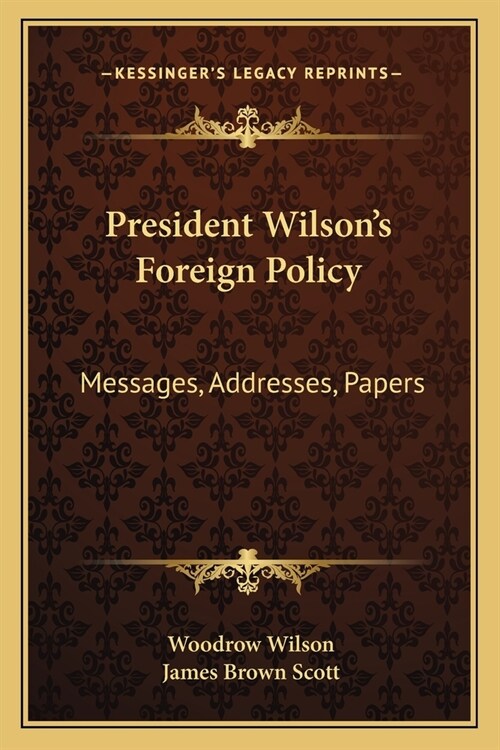 President Wilsons Foreign Policy: Messages, Addresses, Papers (Paperback)