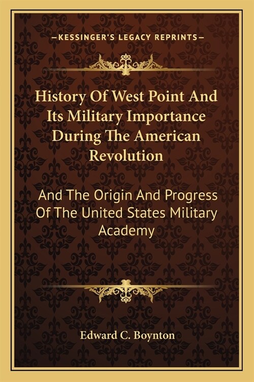History Of West Point And Its Military Importance During The American Revolution: And The Origin And Progress Of The United States Military Academy (Paperback)