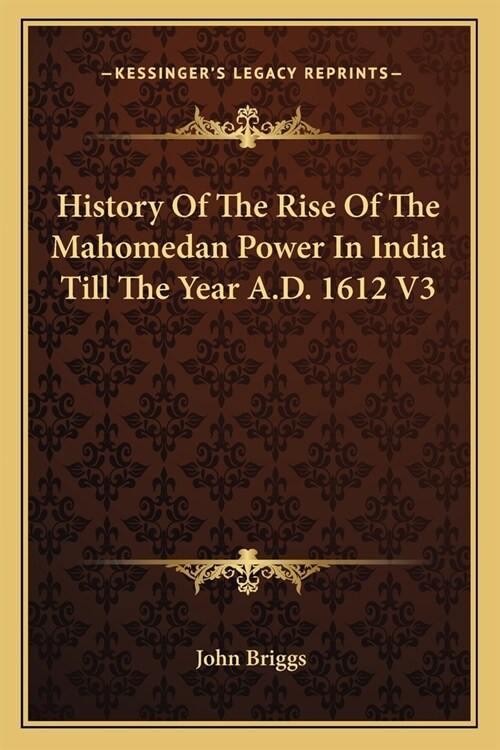 History Of The Rise Of The Mahomedan Power In India Till The Year A.D. 1612 V3 (Paperback)