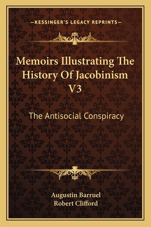 Memoirs Illustrating The History Of Jacobinism V3: The Antisocial Conspiracy (Paperback)