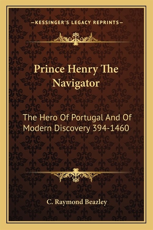 Prince Henry The Navigator: The Hero Of Portugal And Of Modern Discovery 394-1460 (Paperback)