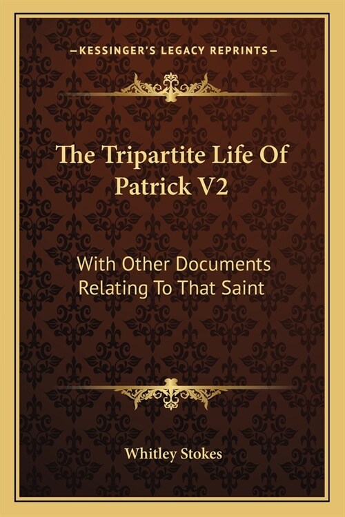 The Tripartite Life Of Patrick V2: With Other Documents Relating To That Saint (Paperback)