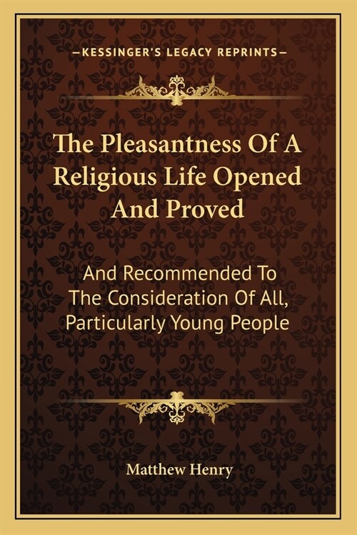 The Pleasantness Of A Religious Life Opened And Proved: And Recommended To The Consideration Of All, Particularly Young People (Paperback)