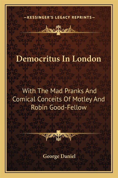 Democritus In London: With The Mad Pranks And Comical Conceits Of Motley And Robin Good-Fellow (Paperback)